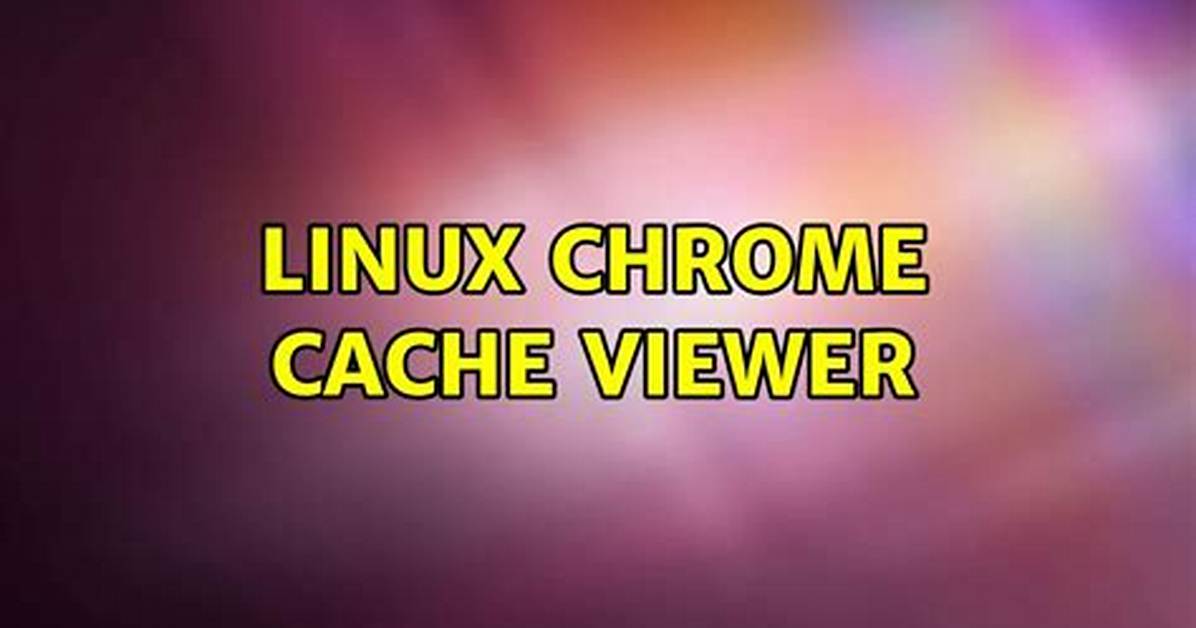 Linux: Chrome Cache Viewer
