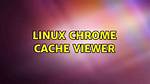 Linux: Chrome Cache Viewer