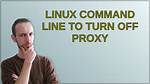 Linux Command Line to Turn off Proxy