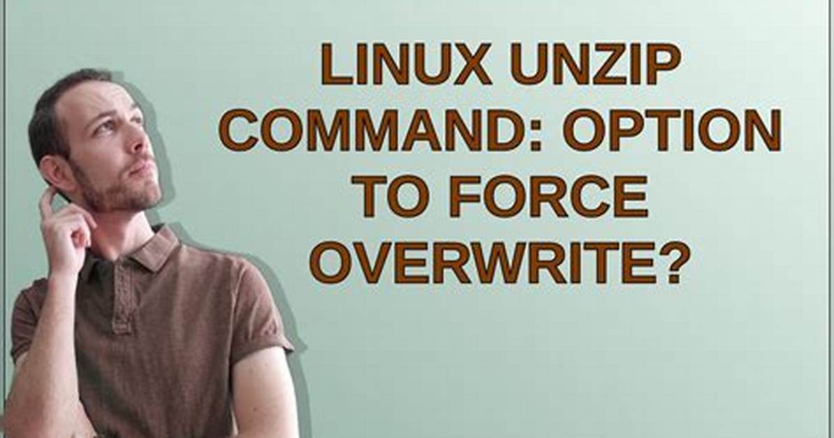Linux Unzip Command: Option to Force Overwrite?