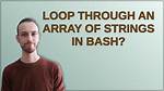 Loop Through an Array of Strings in Bash?