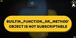 Main Loop 'Builtin_Function_Or_Method' Object Is Not Iterable