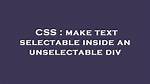 Make Text Selectable Inside an Unselectable Div