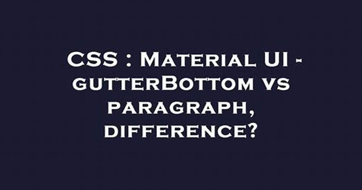 Material Ui - gutterBottom vs Paragraph, Difference?
