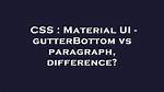 Material Ui - gutterBottom vs Paragraph, Difference?