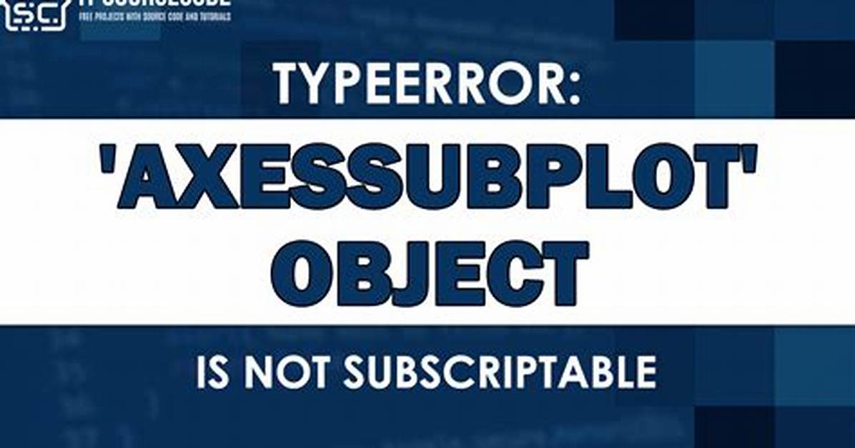 Matplotlib: Typeerror: 'Axessubplot' Object Is Not Subscriptable [Duplicate]