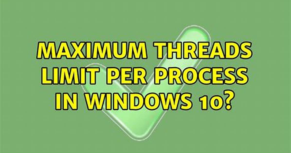 Maximum Threads Limit per Process in Windows 10?