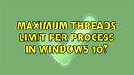 Maximum Threads Limit per Process in Windows 10?
