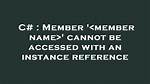 Member '' Cannot Be Accessed with an Instance Reference