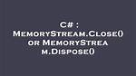 Memorystream. Close() or Memorystream. Dispose()