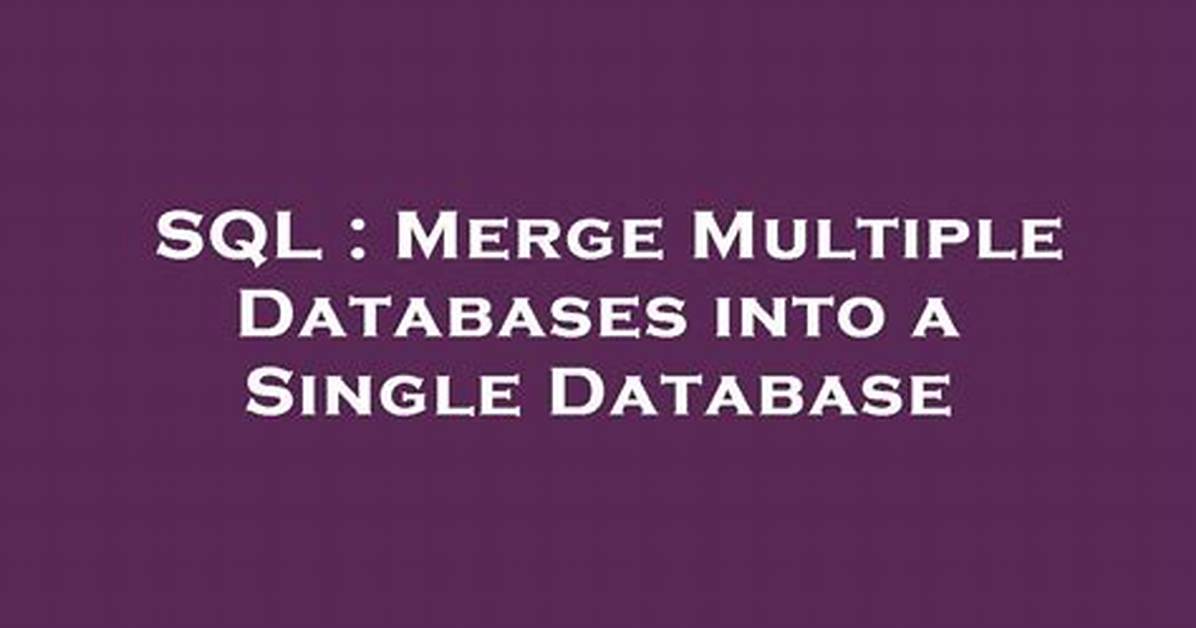 Merge Multiple Databases into a Single Database