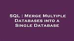 Merge Multiple Databases into a Single Database