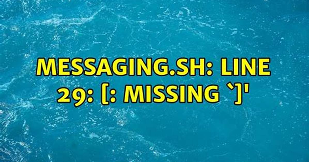 Messaging. Sh: Line 29: [: Missing `]'