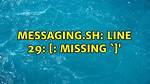 Messaging. Sh: Line 29: [: Missing `]'