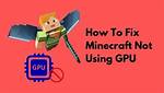 Minecraft Unplayable - Not Using 100% Gpu