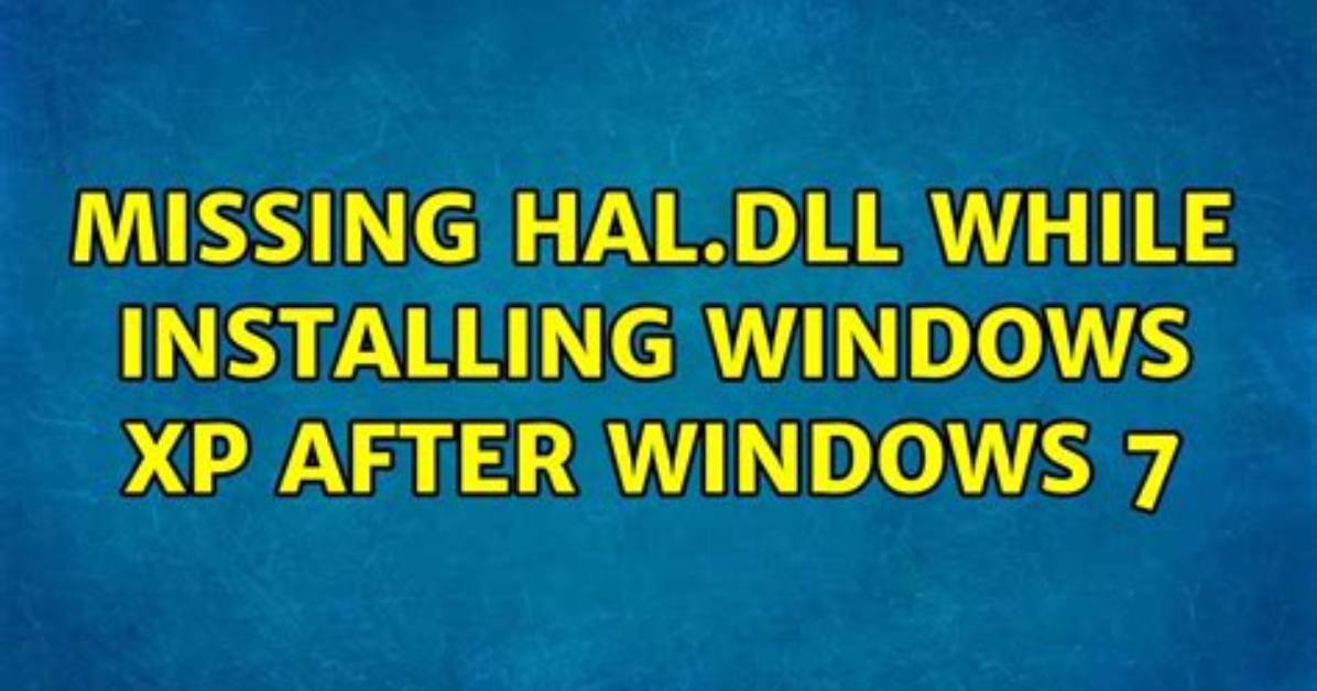 Missing Hal. Dll While Installing Windows Xp After Windows 7