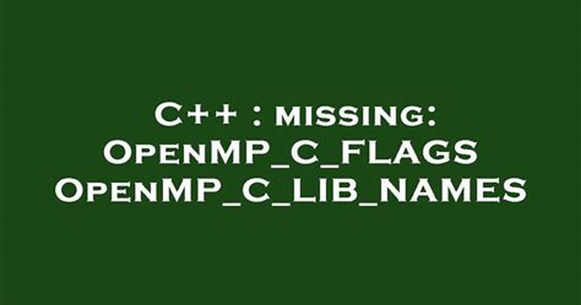 Missing: Openmp_C_Flags Openmp_C_Lib_Names