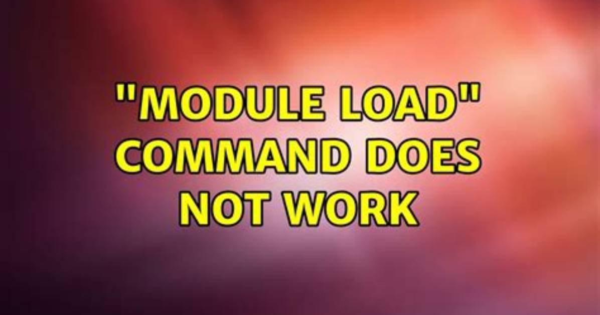 "Module Load" Command Does Not Work