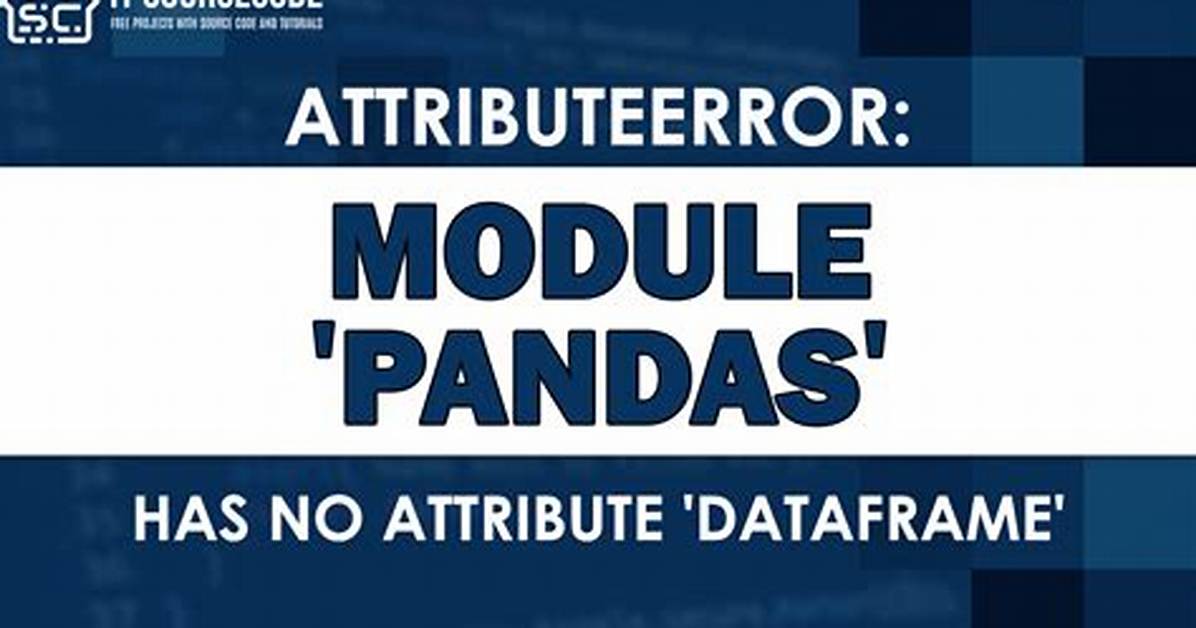 'Module' Object Has No Attribute 'Dataframe' [Closed]