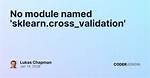 Module 'Sklearn' Has No Attribute 'Cross_Validation'