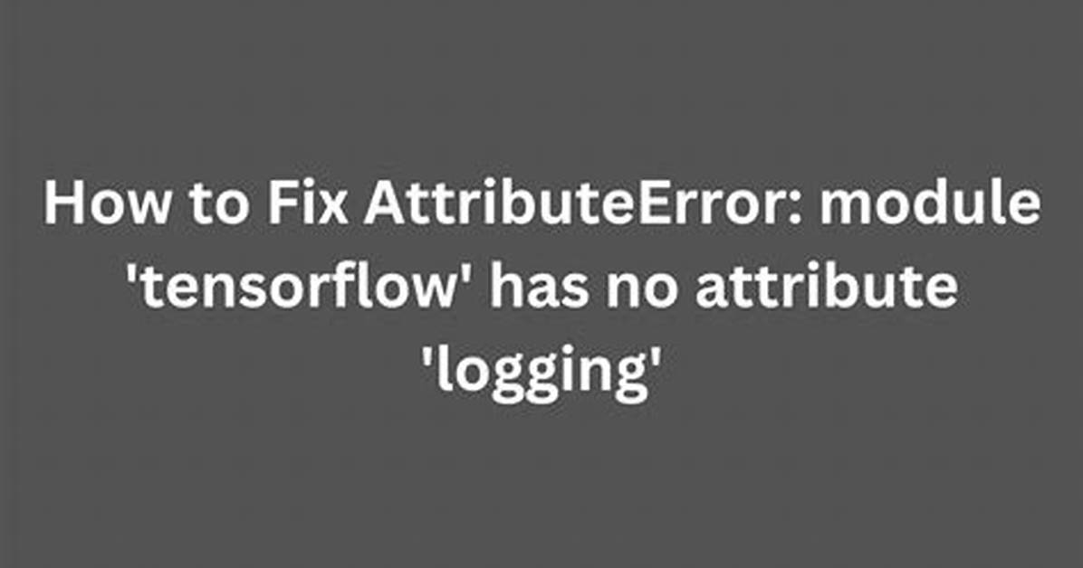 Module 'Tensorflow' Has No Attribute 'Logging'