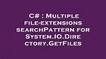 Multiple File-Extensions searchPattern for System. Io. Directory. Getfiles