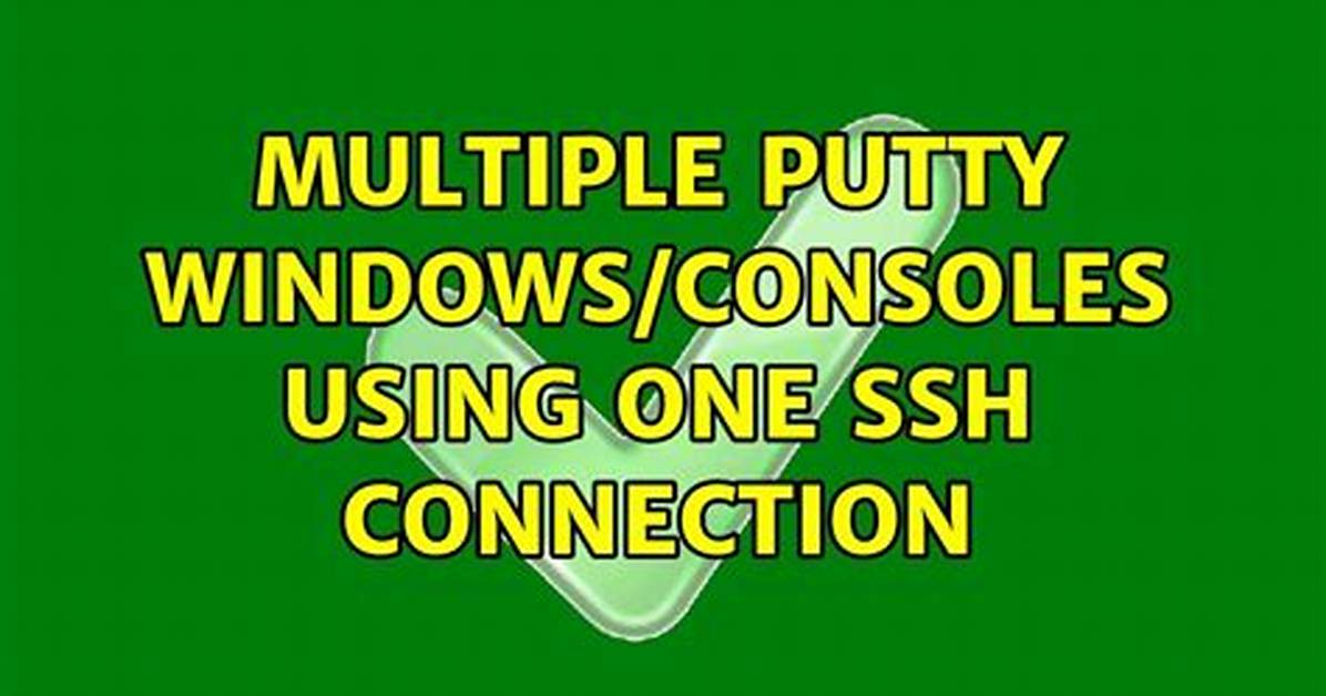 Multiple Putty Windows/Consoles Using One Ssh Connection