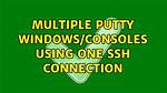 Multiple Putty Windows/Consoles Using One Ssh Connection