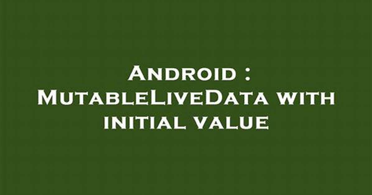 Mutablelivedata with Initial Value