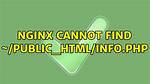 Nginx Cannot Find ~/Public_Html/Info. Php
