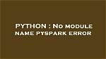 No Module Name Pyspark Error