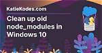 Node_Modules on Windows 10 and -G Configuration
