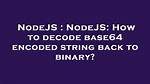 Nodejs: How to Decode Base64 Encoded String Back to Binary? [Duplicate]