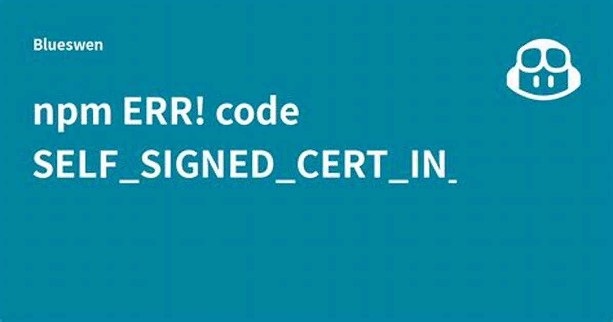 Nodejs "Npm Err! Code Self_Signed_Cert_In_Chain"