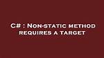 Non-Static Method Requires a Target