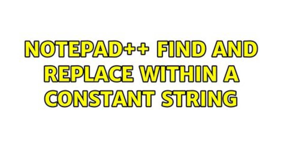 Notepad++ Find and Replace a Constant String