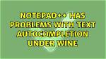 Notepad++ Has Problems with Text Autocompletion Under Wine
