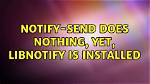 Notify-Send Does Nothing, Yet, Libnotify Is Installed