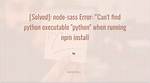 Npm - "Can't Find Python Executable "Python", You Can Set the Python Env Variable."