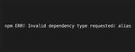 Npm Err! Invalid Dependency Type Requested: Alias
