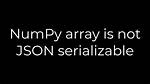 Numpy Array Is Not Json Serializable