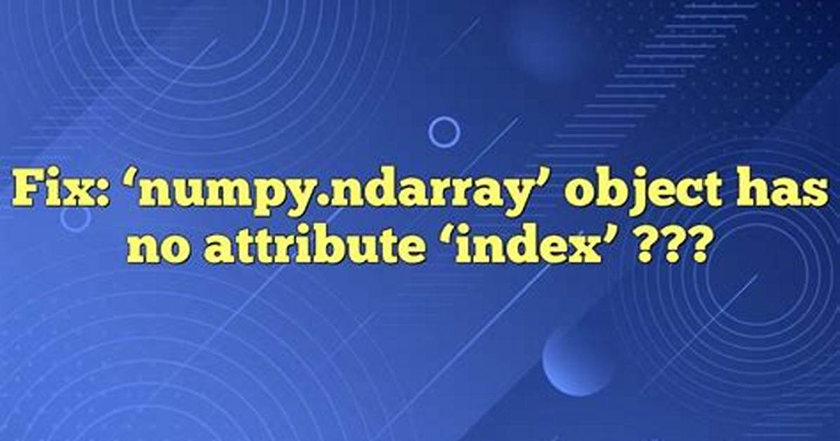'Numpy. Ndarray' Object Has No Attribute 'Index'
