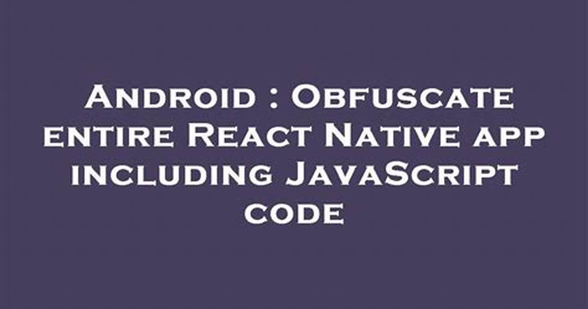 Obfuscate Entire React Native App Including Javascript Code