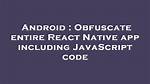 Obfuscate Entire React Native App Including Javascript Code