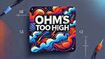 Ohms Too High