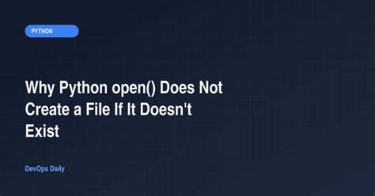 Open() in Python Does Not Create a File If It Doesn't Exist