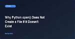 Open() in Python Does Not Create a File If It Doesn't Exist