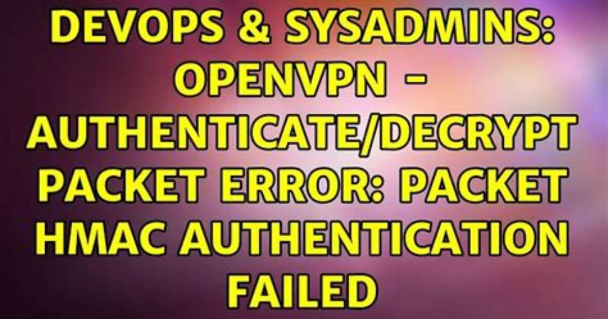 Openvpn: "Authenticate/Decrypt Packet Error: Packet Hmac Authentication Failed"