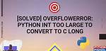 "Overflowerror: Python Int Too Large to Convert to C Long" on Windows but Not Mac