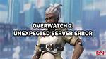 Overwatch 2 "Unexpected Server Error Occured” Explained